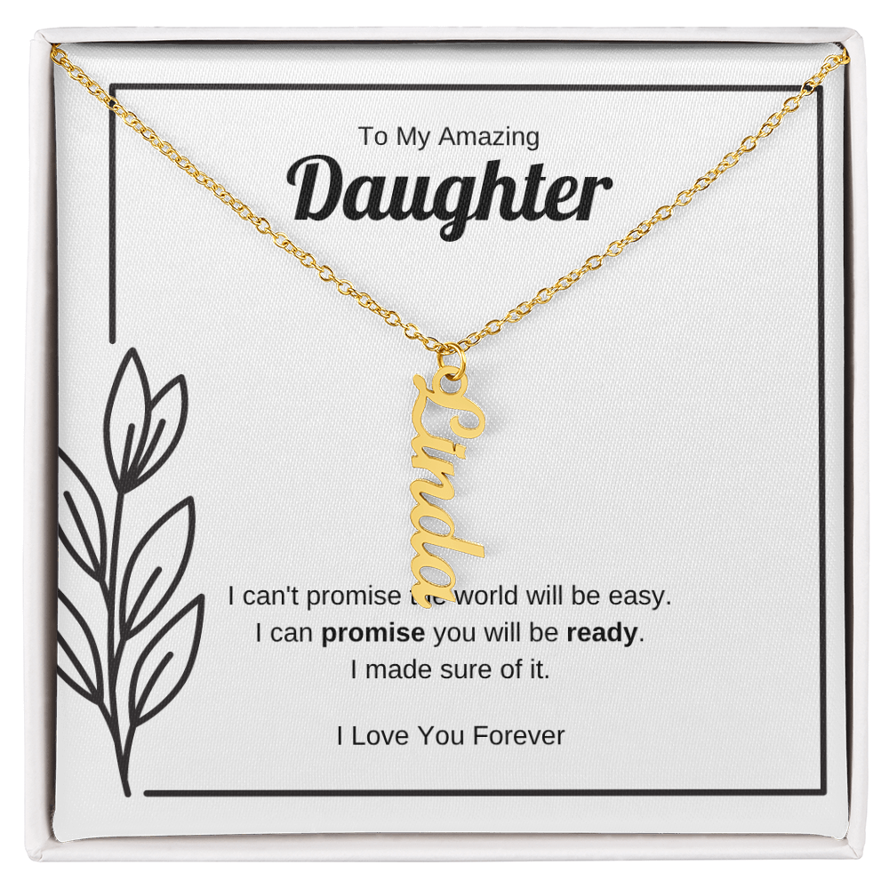 I Can Promise You Will Be Ready | Vertical Name Necklace for Daughter