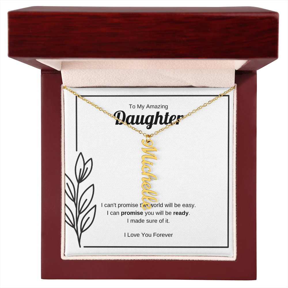 I Can Promise You Will Be Ready | Vertical Name Necklace for Daughter